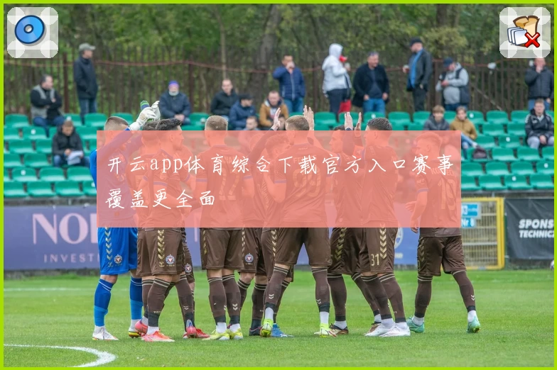 开云app体育综合下载官方入口赛事覆盖更全面