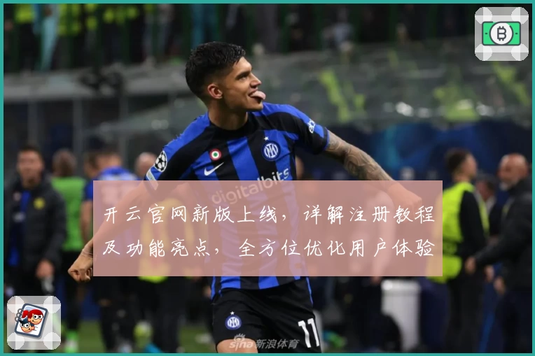 开云官网新版上线，详解注册教程及功能亮点，全方位优化用户体验