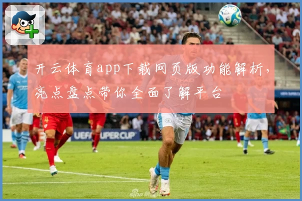 开云体育app下载网页版功能解析，亮点盘点带你全面了解平台