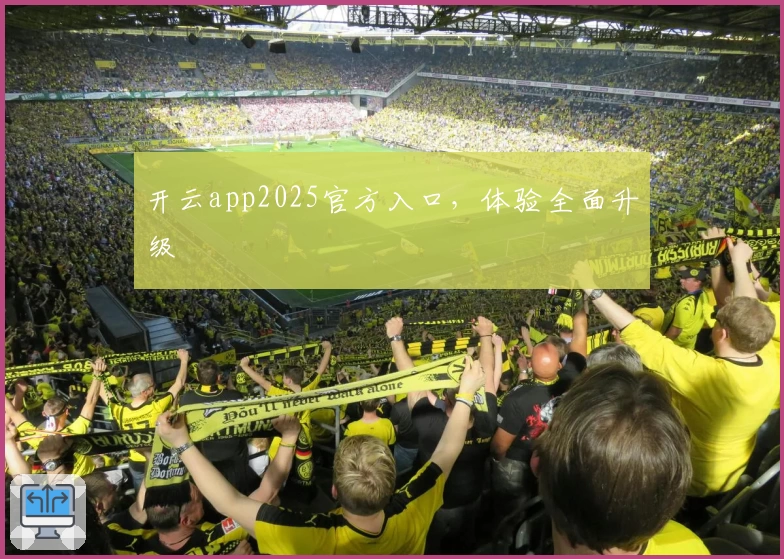 开云app2025官方入口，体验全面升级