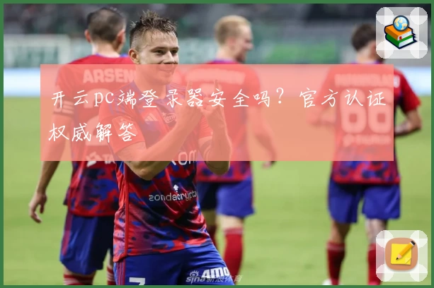 开云pc端登录器安全吗？官方认证权威解答
