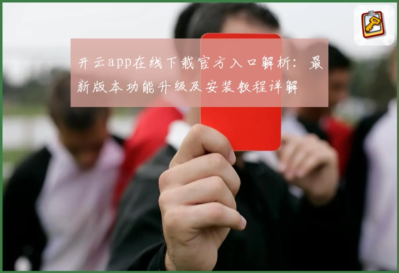 开云app在线下载官方入口解析：最新版本功能升级及安装教程详解