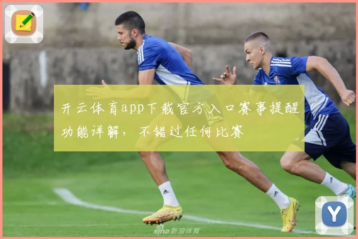 开云体育app下载官方入口赛事提醒功能详解，不错过任何比赛