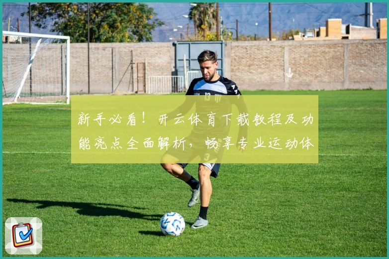 新手必看！开云体育下载教程及功能亮点全面解析，畅享专业运动体验
