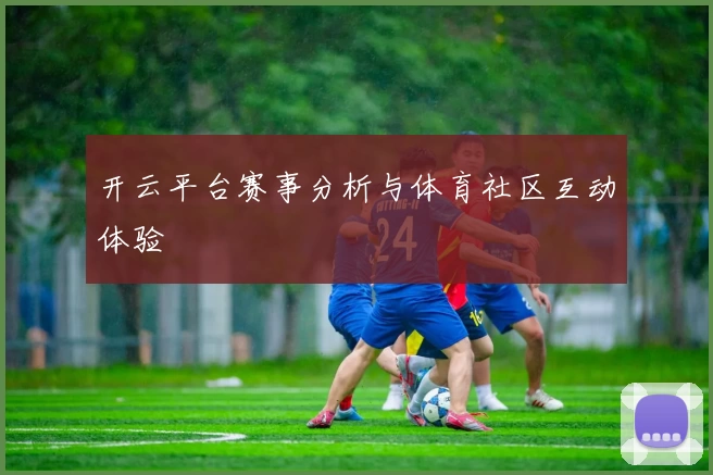 开云平台赛事分析与体育社区互动体验