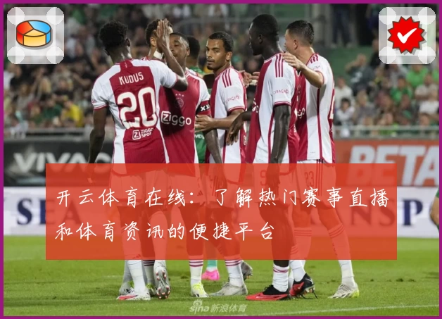 开云体育在线:了解热门赛事直播和体育资讯的便捷平台