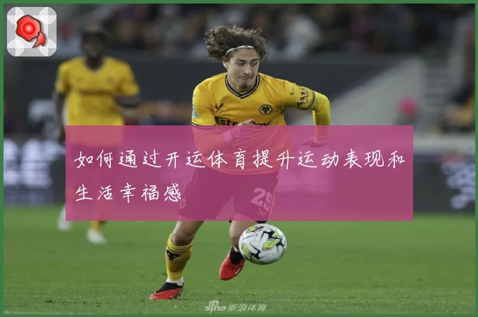 如何通过开运体育提升运动表现和生活幸福感