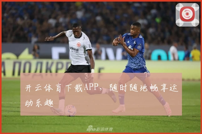 开云体育下载APP，随时随地畅享运动乐趣