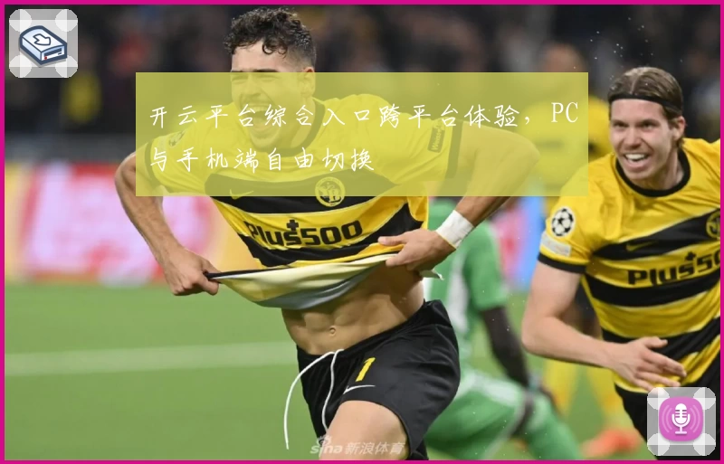开云平台综合入口跨平台体验，PC与手机端自由切换